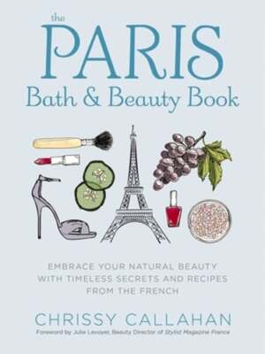 The Paris Bath and Beauty Book: Embrace Your Natural Beauty with Timeless: Used