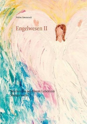 Engelwesen II: Machen Sie aus Ihrem Leben ein Meisterwerk by Nadine Simmerock (G