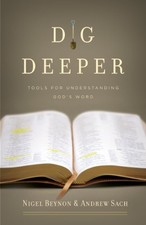 DIG DEEPER: TOOLS FOR UNDERSTANDING GOD'S WORD By Nigel Beynon & Andrew Sach NEW