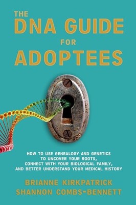 The DNA Guide for Adoptees: How to use genealogy and genetics to uncover you...