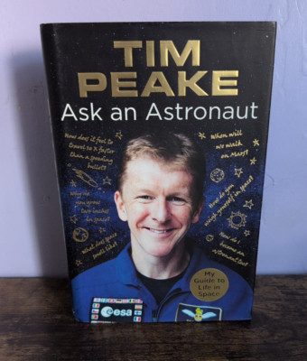 Ask an Astronaut: My Guide to Life in Space By Tim Peake (Hardback, 2017)