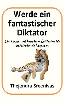 Werde ein fantastischer Diktator: Ein kurzer und knackiger Leitfaden f?r aufstre