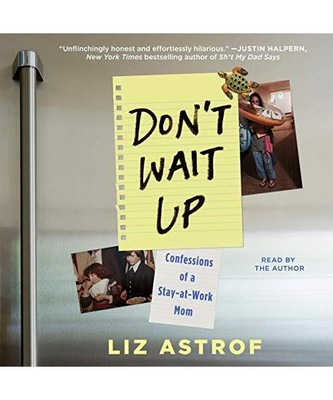 Don't Wait Up: Confessions of a Stay-at-Work Mom, Astrof, Liz