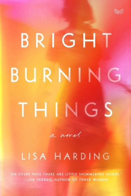 Bright Burning Things by Lisa Harding (Hardback Book)