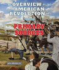 An Overview of the American Revolution: Through Primary Sources J
