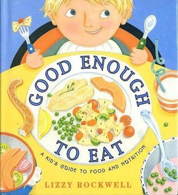 Good Enough to Eat: A Kids Guide to Food and Nutrition by Lizzy Rockwell (Englis