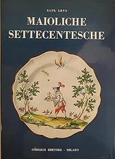 Maioliche Settecentesche: Lombarde,Venete- Piemontesi, Liguri, Romagnole, Marchi