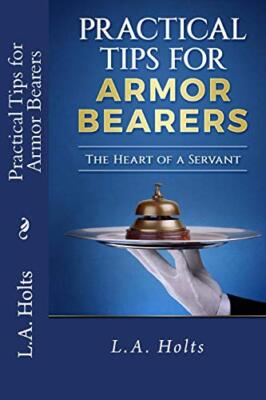 Practical Tips for Armor Bearers: The Heart of a Servant, Holts 9781981285679-,