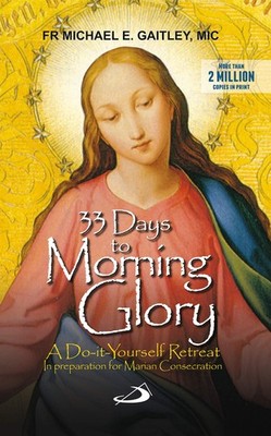 33 Days to Morning Glory: A Do-it-Yourself Retreat in preparation for Marian...