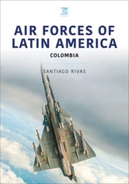 Air Forces of Latin America: Colombia by Santiago Rivas PAPERBACK 9781802821963