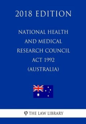 National Health And Medical Research Council Act 1992 (Australia) (2018 Edition)