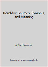 Heraldry; Sources, Symbols, and Meaning by Ottfried Neubecker