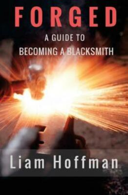 Forged A Guide To Becoming A Blacksmith