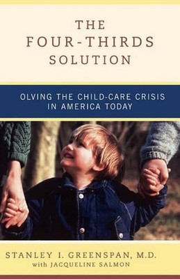 The Four-Thirds Solution: Solving the Child-Care Crisis in America Today by Stan