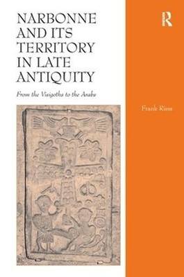 Narbonne and its Territory in Late Antiquity: From the Visigoths to the Arabs by