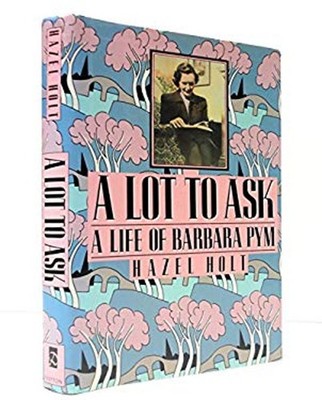 A Lot to Ask : A Life of Barbara Pym Hardcover Hazel Holt