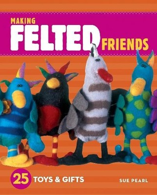 Making Felted Friends: 25 Toys & Gifts by Pearl, Sue 1580176852 FREE Shipping