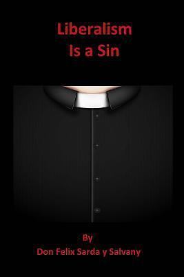 Liberalism Is a Sin by Don Felix Sarda Salvany (2013, Trade Paperback) for sale online | eBay