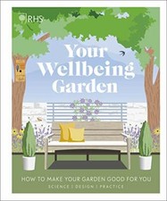 RHS Your Wellbeing Garden: How to Make Your Garden Good for You - Science, De.