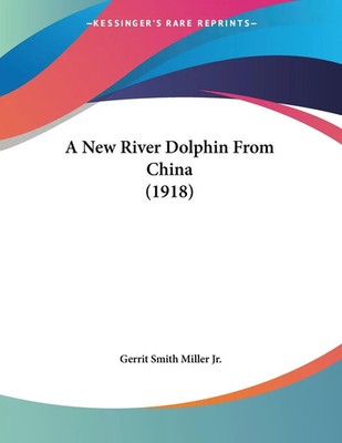 Gerrit Smith Miller Jr. | A New River Dolphin From China (1918) | Taschenbuch