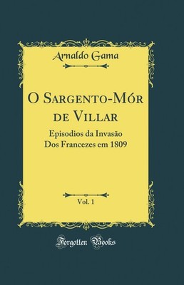 O Sargento-Mór de Villar, Vol. 1: Episodios da Invasão Dos Francezes em 1809
