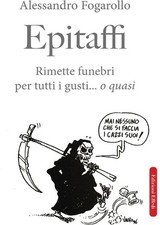 Libri Alessandro Fogarollo - Epitaffi. Rimette Funebri Per Tutti I Gusti... O Qu
