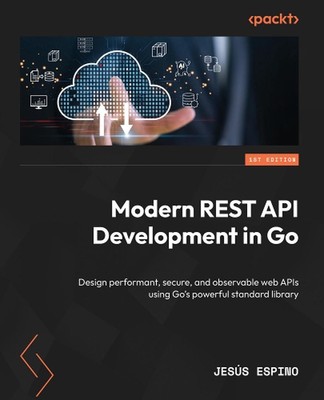 Moderne REST API Entwicklung in Go: Design performantes, sicheres und beobachtbares Web