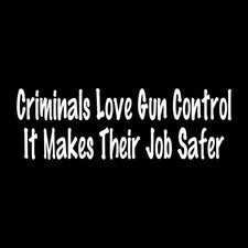 Criminals Love Gun Control It Makes Their Job Safer Decal Sticker White Die Cut