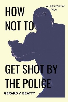 How Not to Get Shot by the Police: A Cop's Point of View by Gerard Beatty (Engli