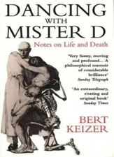 Dancing with Mister D: Notes on Life and Death By Bert Keizer. 9