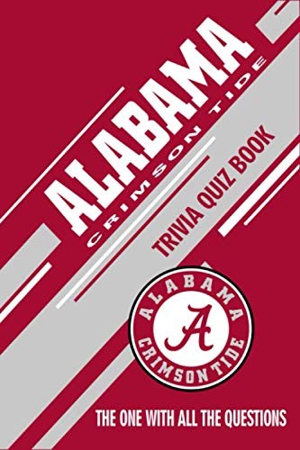Alabama Crimson Tide Trivia Quiz Book: The One With All The Questions To Test Yo