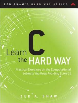 Learn C the Hard Way: Practical Exercises on the Computational Subjects Y - GOOD