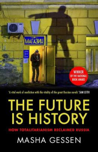The Future is History: How Totalitarianism Reclaimed Russia by Gessen, Masha