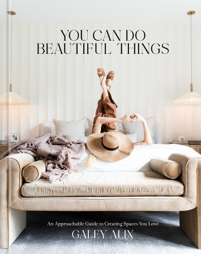 You Can Do Beautiful Things : An Approachable Guide To Creating Spaces You Love Galey Alix - Image 4