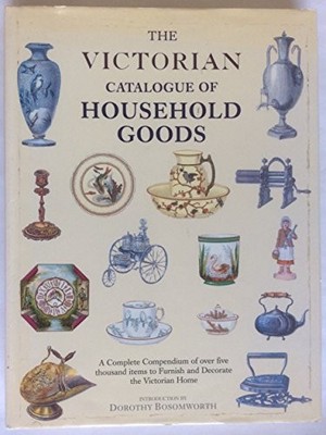 Victorian Catalogue of Household Goods, The by Bosomworth, Dorothy D 1851706380