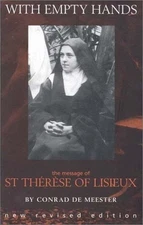WITH EMPTY HANDS: THE MESSAGE OF ST. THERESE OF LISIEUX By De Conrad Meester NEW