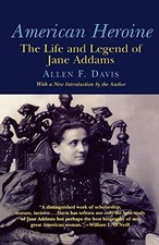 AMERICAN HEROINE: THE LIFE AND LEGEND OF JANE ADDAMS By Allen F. Davis BRAND NEW