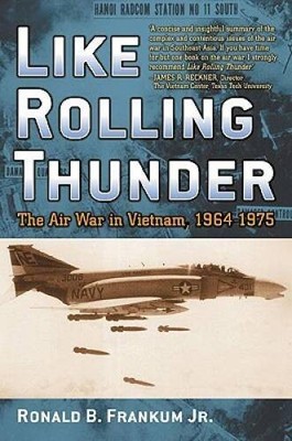 Like Rolling Thunder: The Air War in Vietnam, 1964-1975 (Vietnam: America - GOOD