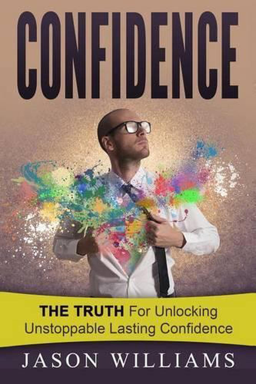 Confidence: The Truth for Unlocking Unstoppable Lasting Confidence by Jason Will