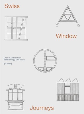 ETH Zurich Chair of Architectural Behaviorology (u. a.) | Swiss Window Journeys