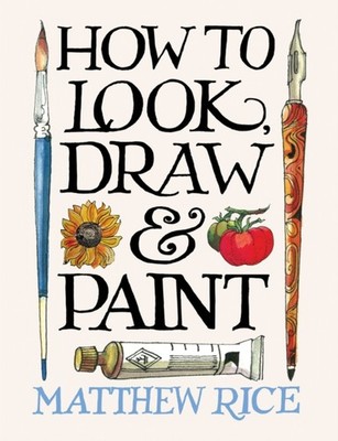 How to Look, Draw & Paint by Matthew Rice (Paperback Book)
