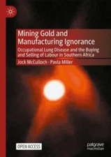 Mining Gold and Manufacturing Ignorance : Occupational Lung Disease and the B...