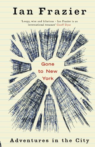 Gone to New York: Adventures in the City-Ian Frazier