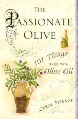 The Passionate Olive: 101 Things to Do with Olive Oil by Carol Firenze: Used