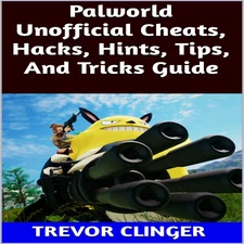 Palworld Unofficial Cheats, Hacks, Hints, Tips, And Tricks Guide