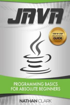 Java: Programming Basics for Absolute Beginners by Clark, Nathan