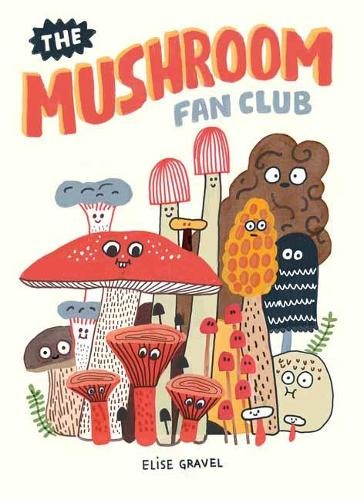 The Mushroom Fan Club by Elise Gravel - 9781770463226
