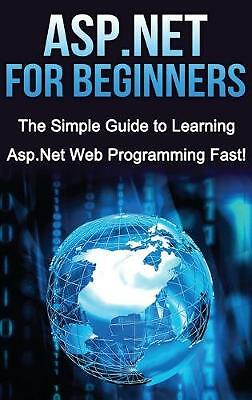 ASP.NET For Beginners: The Simple Guide to Learning ASP.NET Web Programming...