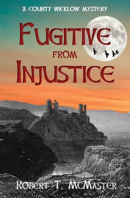 Fugitive from Injustice | A County Wicklow Mystery | Robert T McMaster | Buch