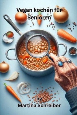 Vegan kochen fr Senioren: Grossdruck-Ausgabe mit einfachen 5-Zutaten-Gerichten b